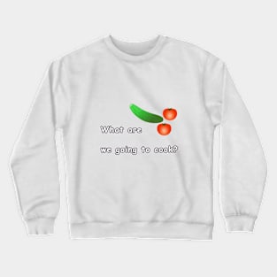 What are we going to cook? Crewneck Sweatshirt